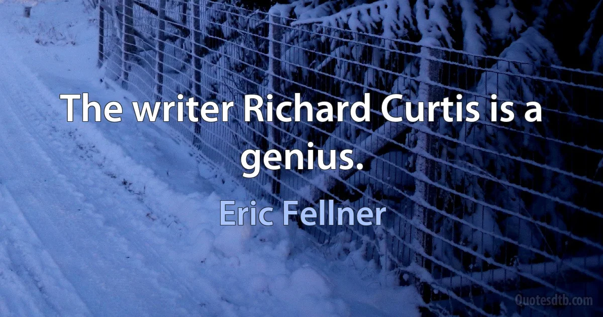 The writer Richard Curtis is a genius. (Eric Fellner)