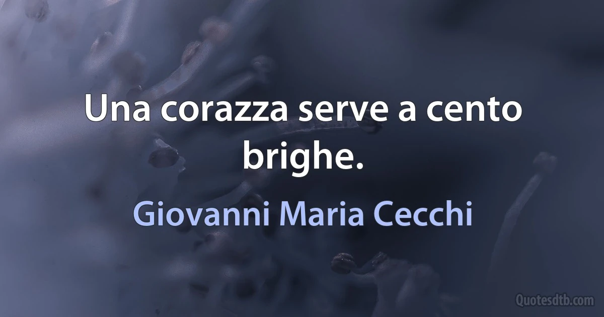 Una corazza serve a cento brighe. (Giovanni Maria Cecchi)