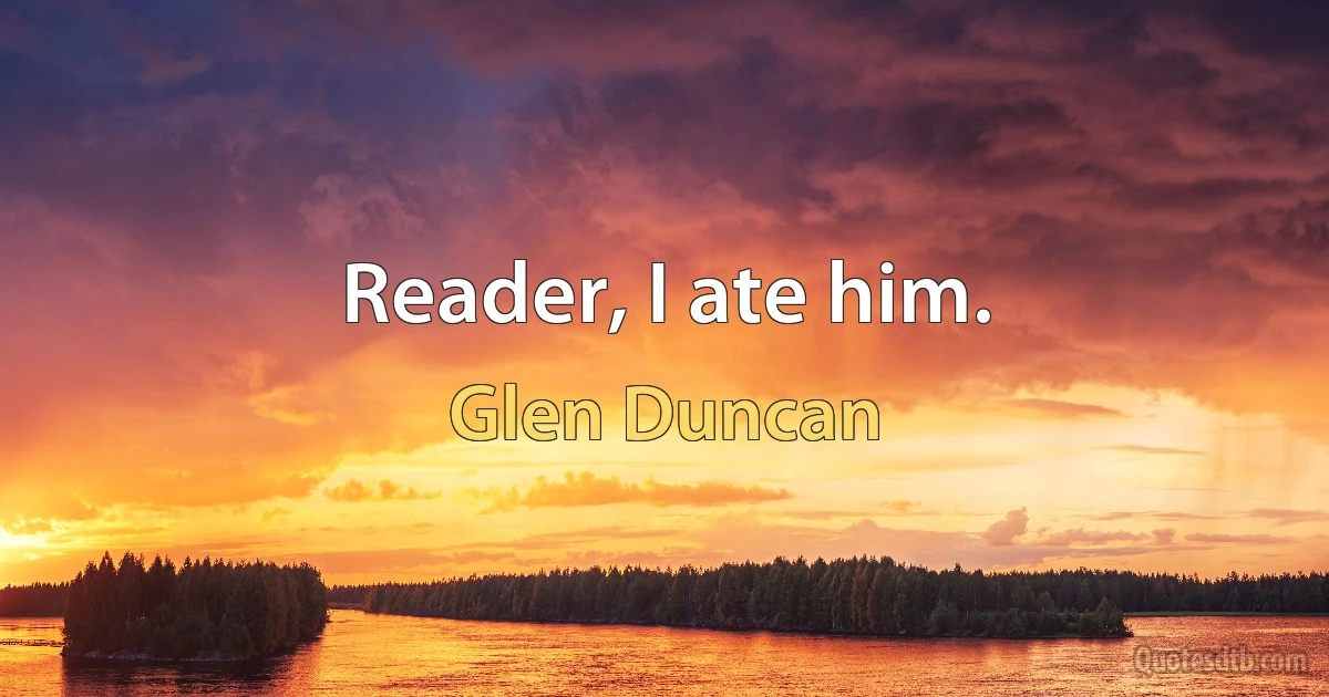 Reader, I ate him. (Glen Duncan)