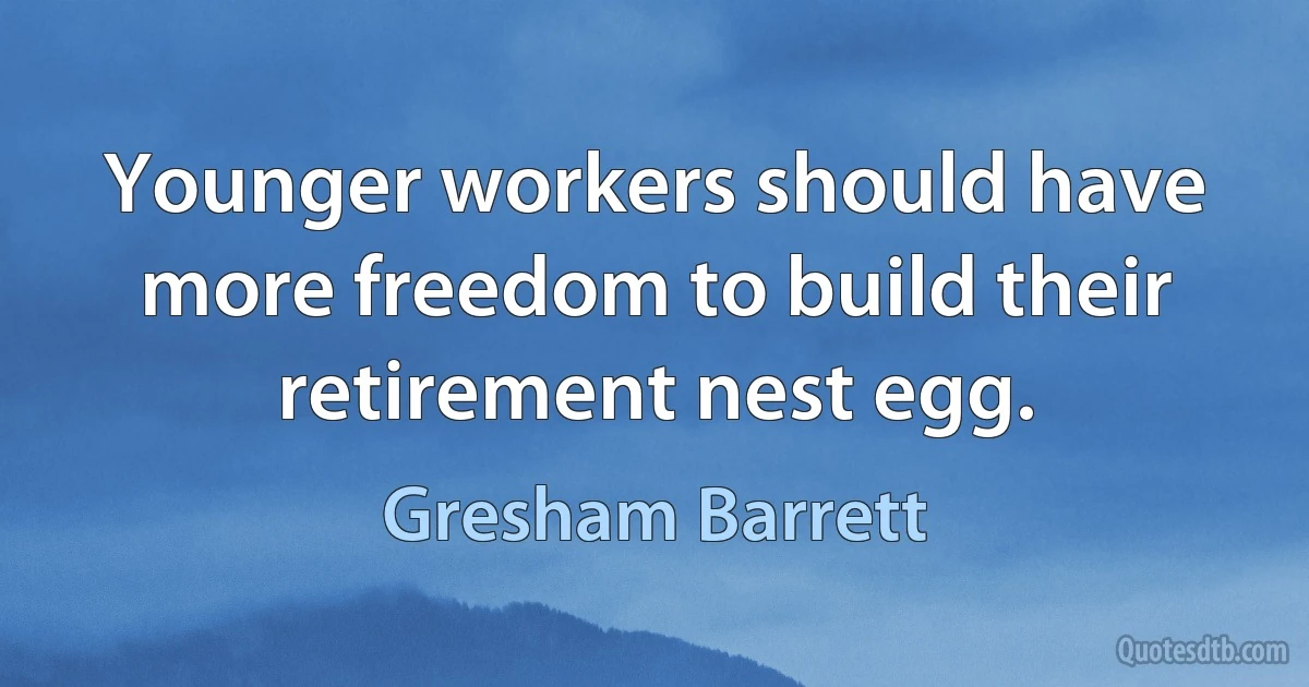 Younger workers should have more freedom to build their retirement nest egg. (Gresham Barrett)