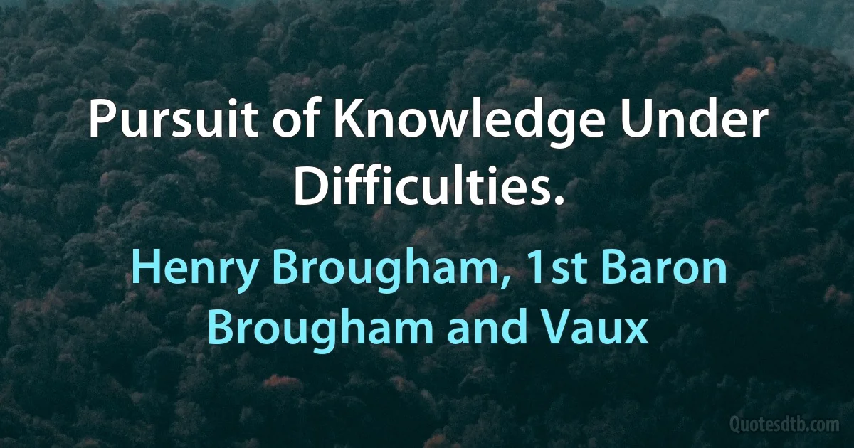 Pursuit of Knowledge Under Difficulties. (Henry Brougham, 1st Baron Brougham and Vaux)