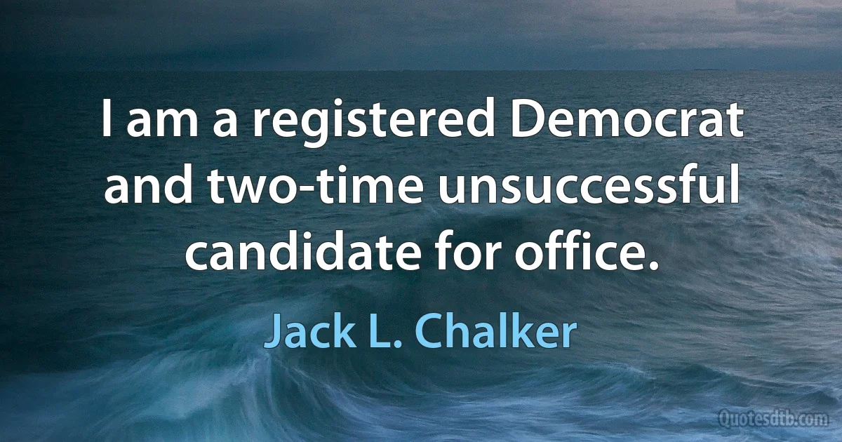 I am a registered Democrat and two-time unsuccessful candidate for office. (Jack L. Chalker)