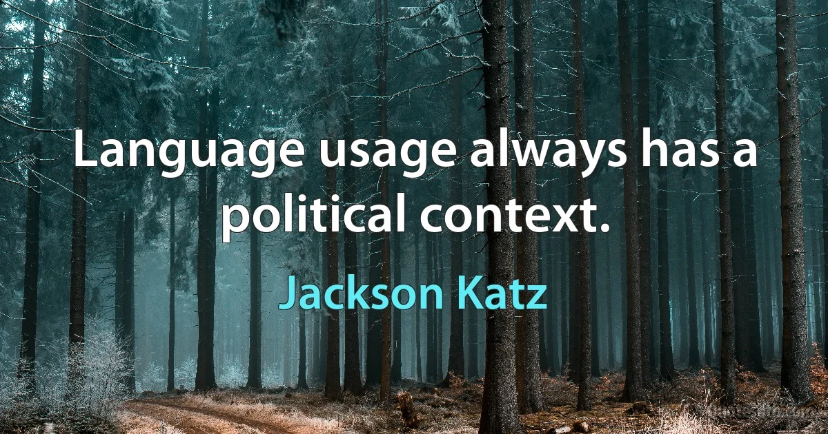 Language usage always has a political context. (Jackson Katz)