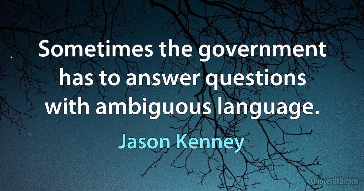 Sometimes the government has to answer questions with ambiguous language. (Jason Kenney)