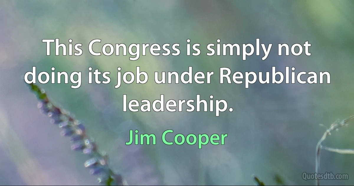 This Congress is simply not doing its job under Republican leadership. (Jim Cooper)