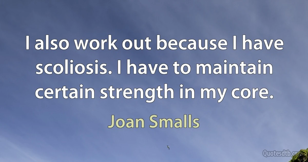 I also work out because I have scoliosis. I have to maintain certain strength in my core. (Joan Smalls)