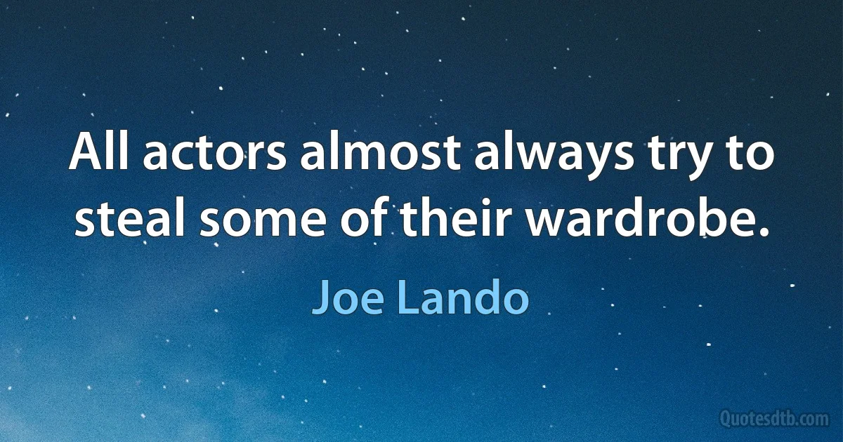 All actors almost always try to steal some of their wardrobe. (Joe Lando)