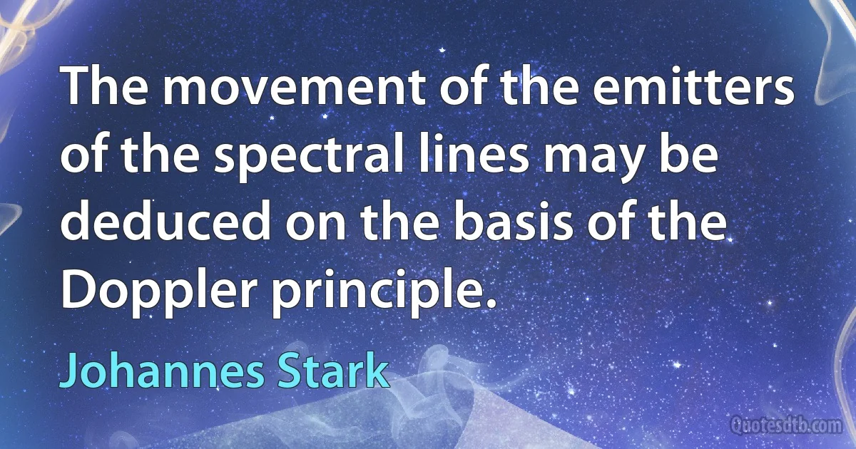 The movement of the emitters of the spectral lines may be deduced on the basis of the Doppler principle. (Johannes Stark)