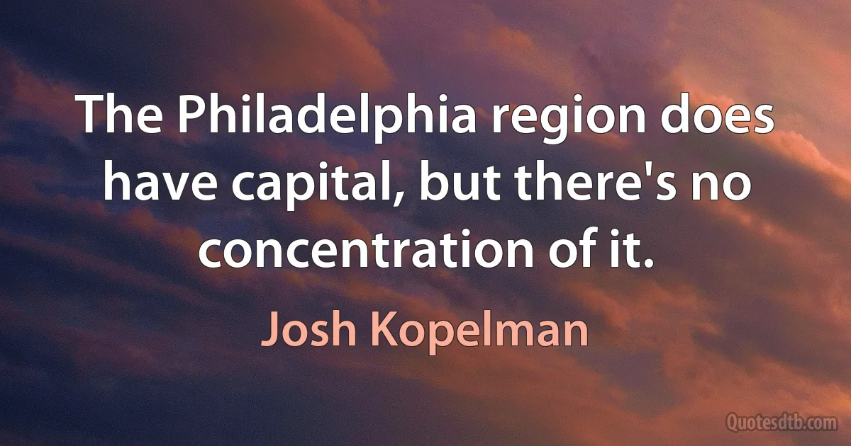 The Philadelphia region does have capital, but there's no concentration of it. (Josh Kopelman)