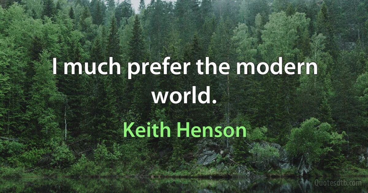 I much prefer the modern world. (Keith Henson)