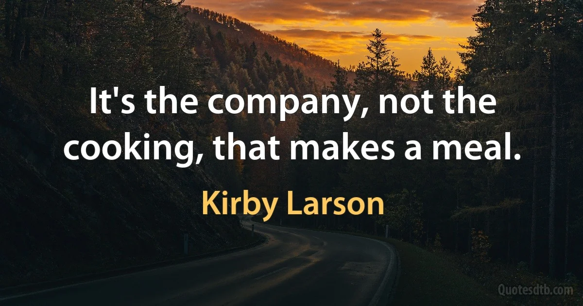 It's the company, not the cooking, that makes a meal. (Kirby Larson)