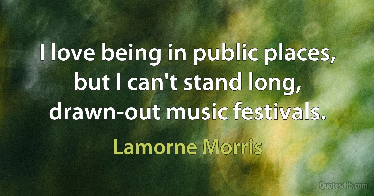 I love being in public places, but I can't stand long, drawn-out music festivals. (Lamorne Morris)