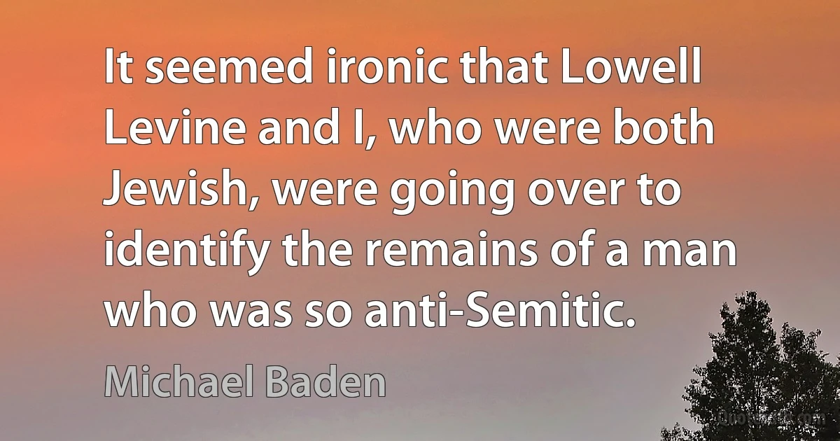 It seemed ironic that Lowell Levine and I, who were both Jewish, were going over to identify the remains of a man who was so anti-Semitic. (Michael Baden)