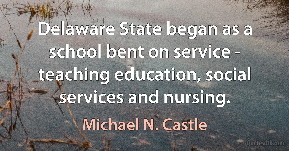 Delaware State began as a school bent on service - teaching education, social services and nursing. (Michael N. Castle)