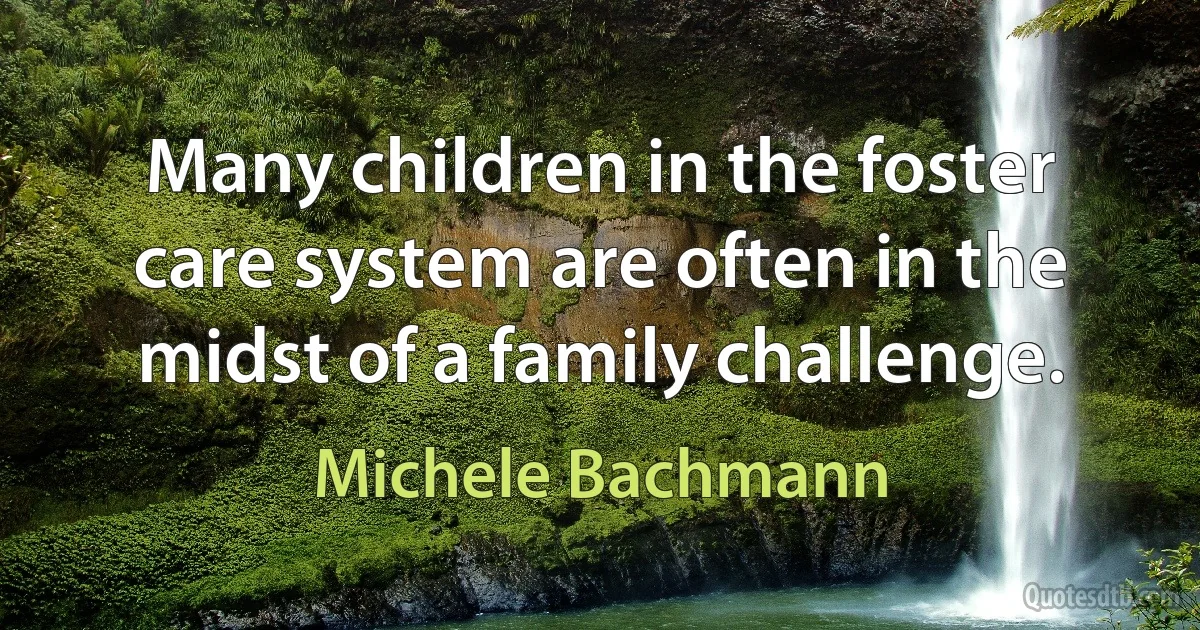 Many children in the foster care system are often in the midst of a family challenge. (Michele Bachmann)