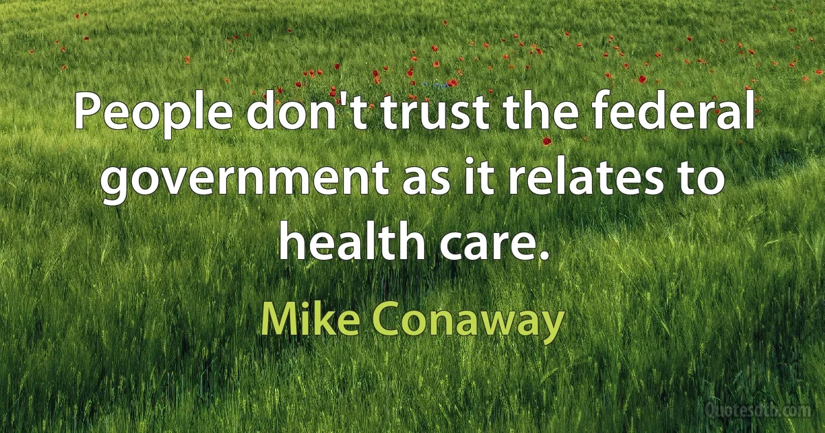 People don't trust the federal government as it relates to health care. (Mike Conaway)