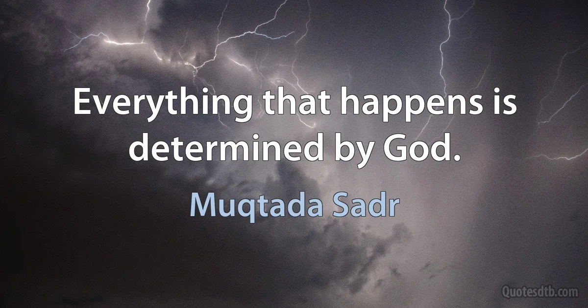 Everything that happens is determined by God. (Muqtada Sadr)