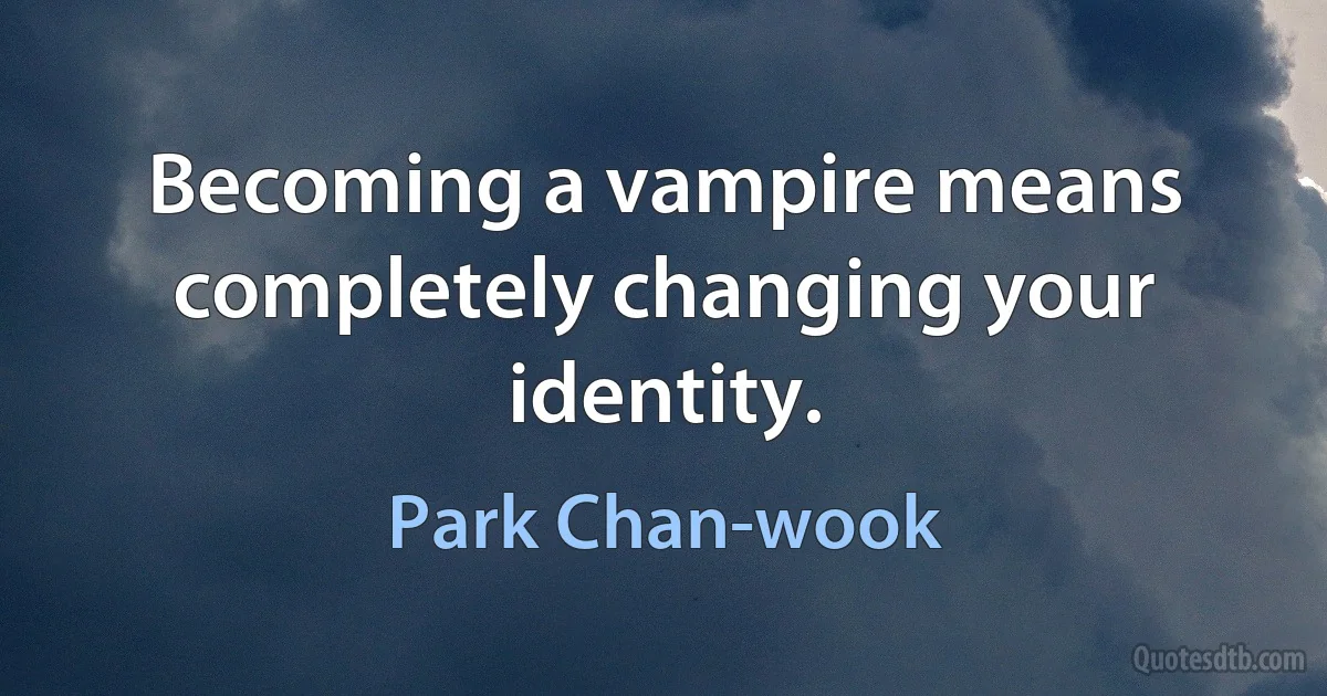 Becoming a vampire means completely changing your identity. (Park Chan-wook)