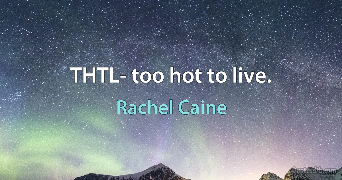 THTL- too hot to live. (Rachel Caine)