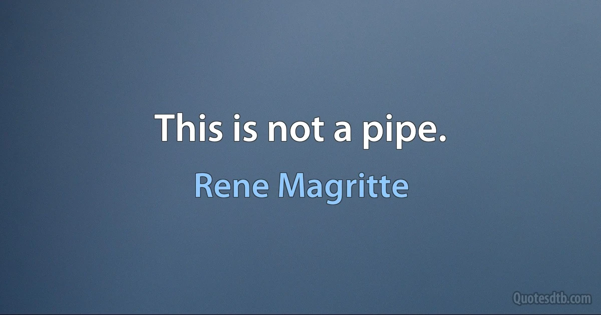 This is not a pipe. (Rene Magritte)