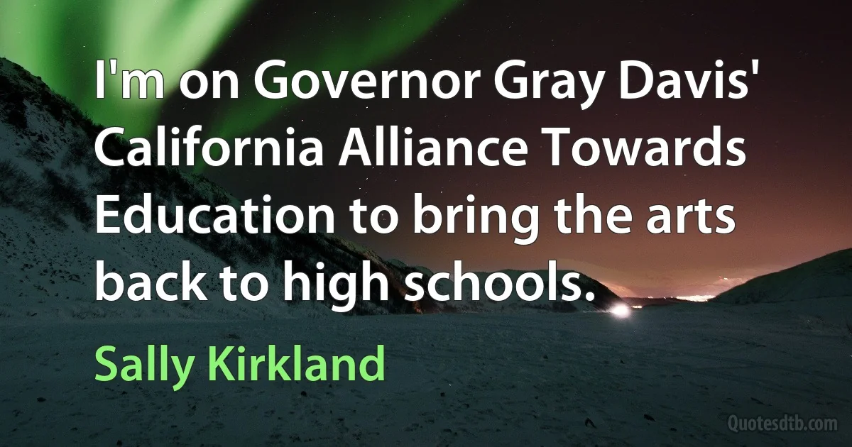 I'm on Governor Gray Davis' California Alliance Towards Education to bring the arts back to high schools. (Sally Kirkland)