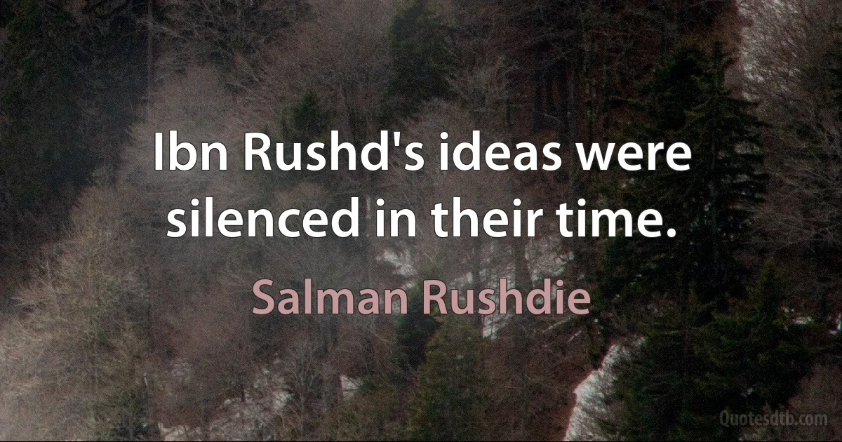 Ibn Rushd's ideas were silenced in their time. (Salman Rushdie)