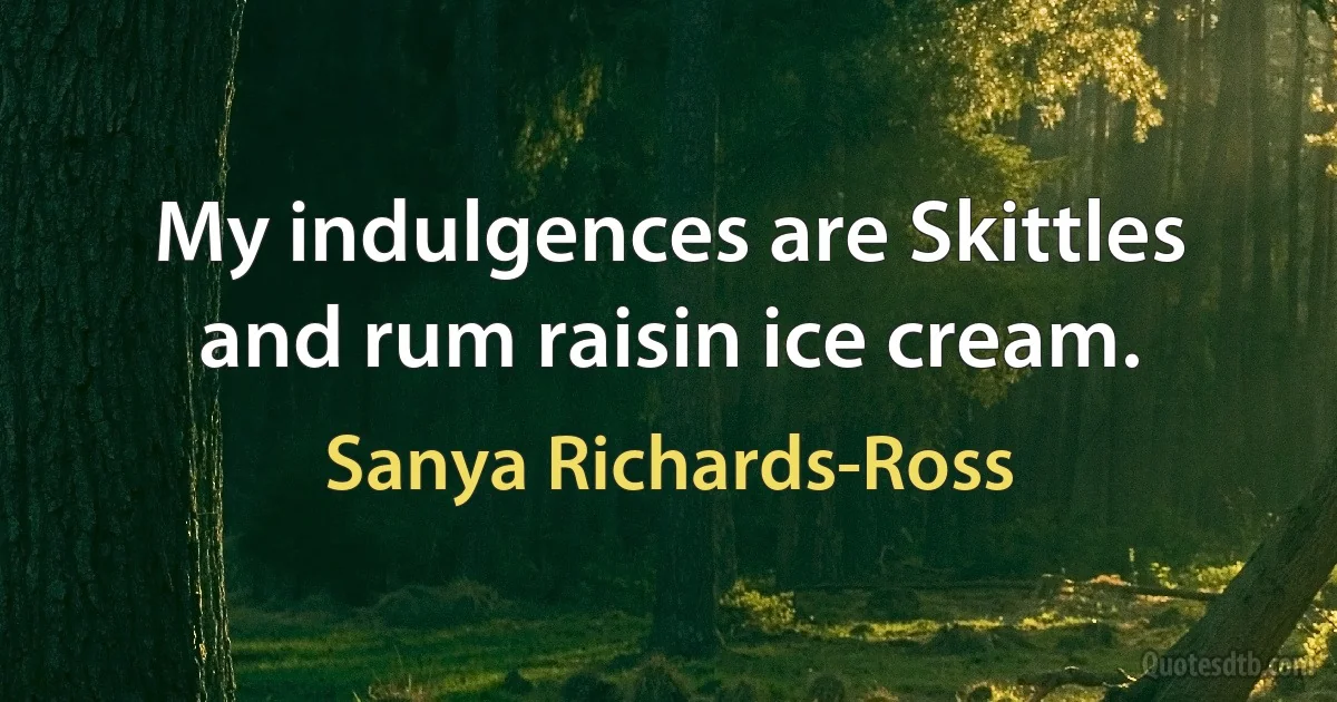 My indulgences are Skittles and rum raisin ice cream. (Sanya Richards-Ross)