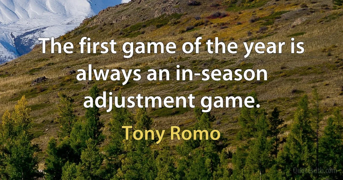 The first game of the year is always an in-season adjustment game. (Tony Romo)