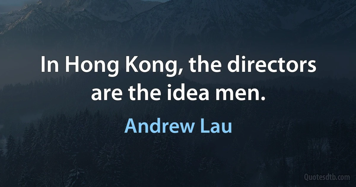 In Hong Kong, the directors are the idea men. (Andrew Lau)