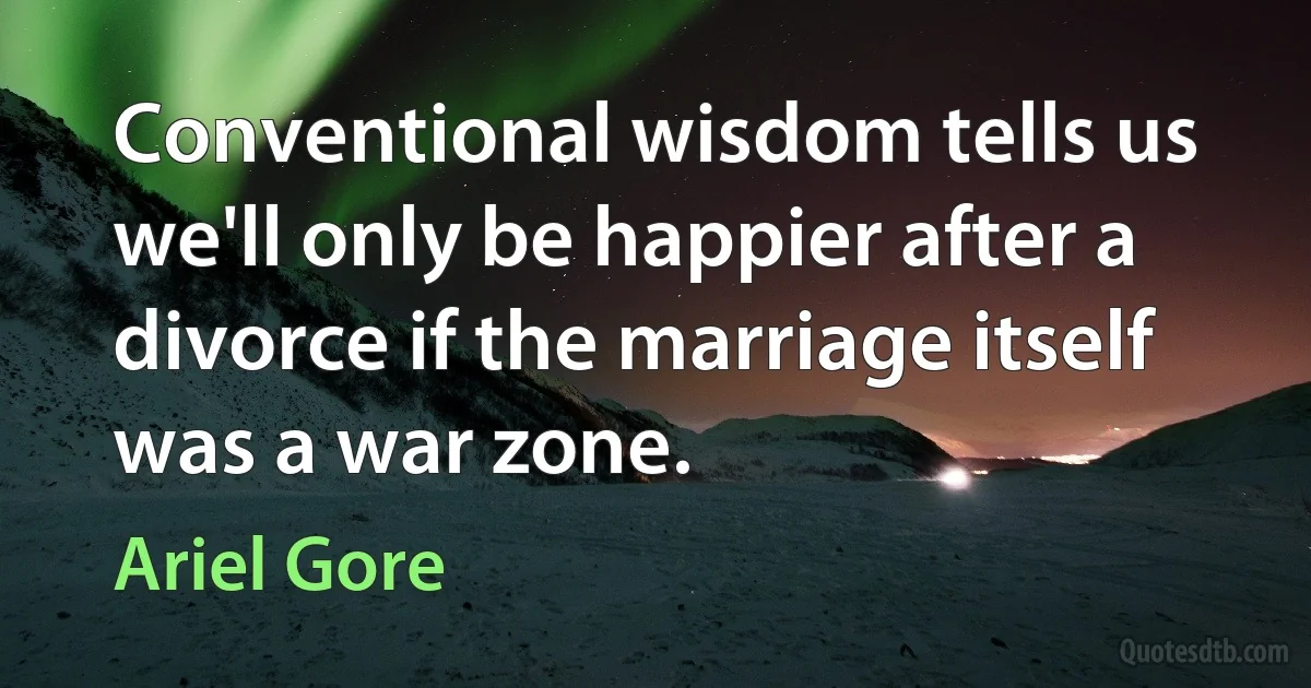 Conventional wisdom tells us we'll only be happier after a divorce if the marriage itself was a war zone. (Ariel Gore)