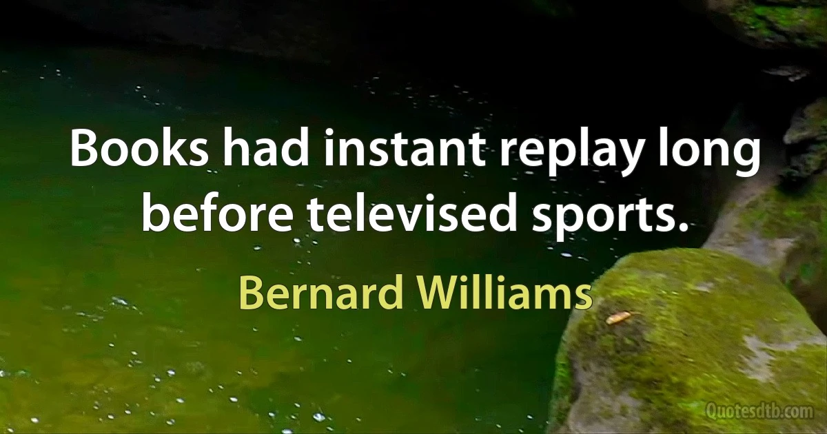 Books had instant replay long before televised sports. (Bernard Williams)