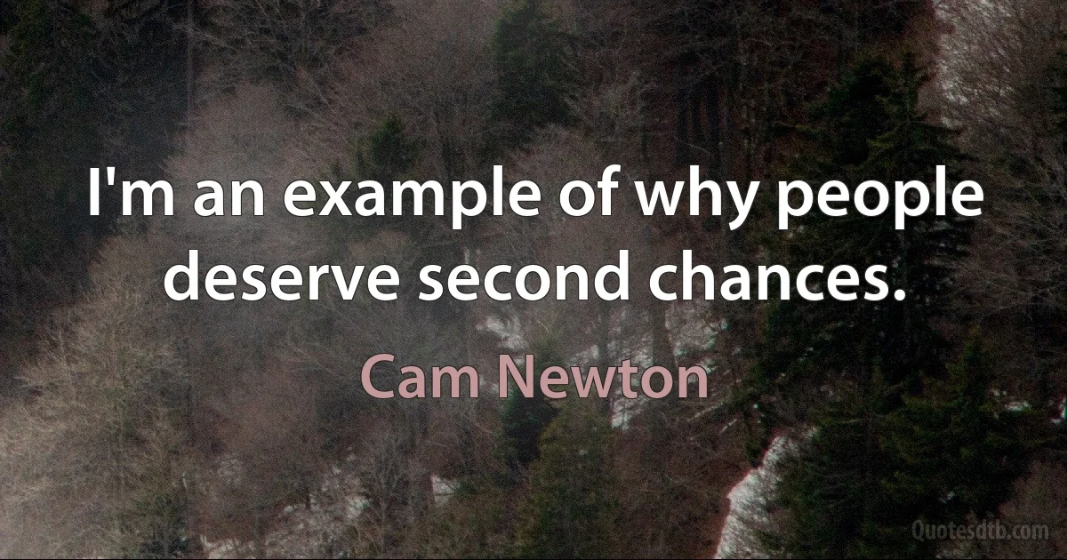 I'm an example of why people deserve second chances. (Cam Newton)