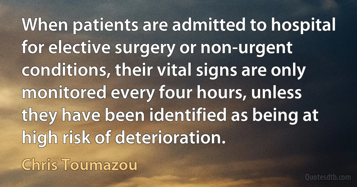 When patients are admitted to hospital for elective surgery or non-urgent conditions, their vital signs are only monitored every four hours, unless they have been identified as being at high risk of deterioration. (Chris Toumazou)