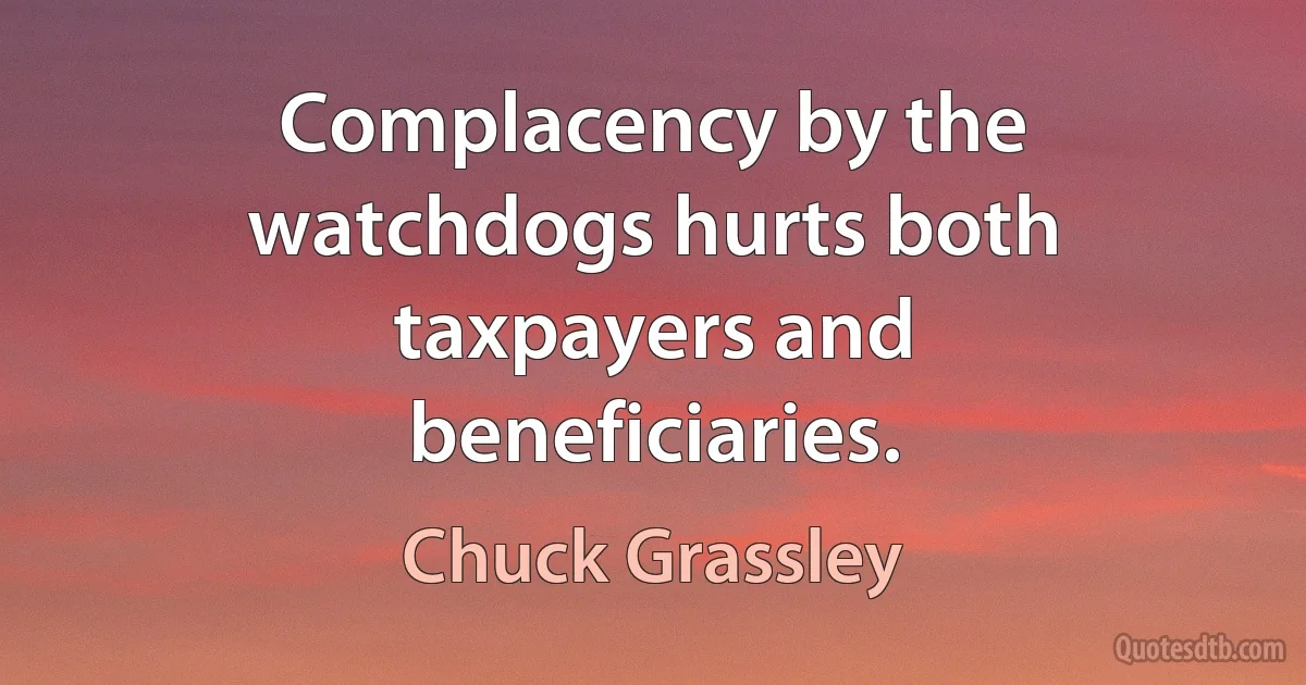 Complacency by the watchdogs hurts both taxpayers and beneficiaries. (Chuck Grassley)