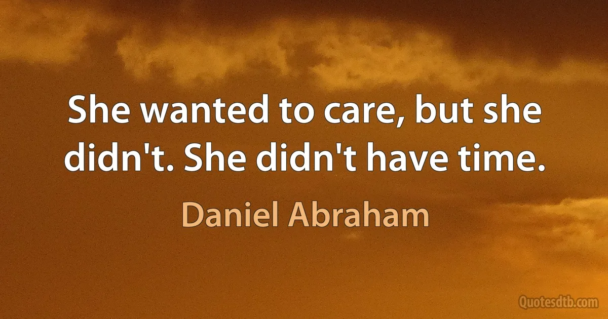 She wanted to care, but she didn't. She didn't have time. (Daniel Abraham)