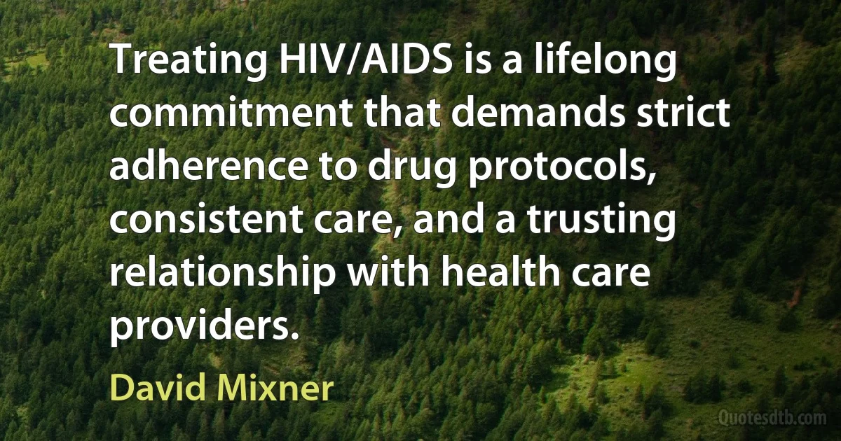 Treating HIV/AIDS is a lifelong commitment that demands strict adherence to drug protocols, consistent care, and a trusting relationship with health care providers. (David Mixner)