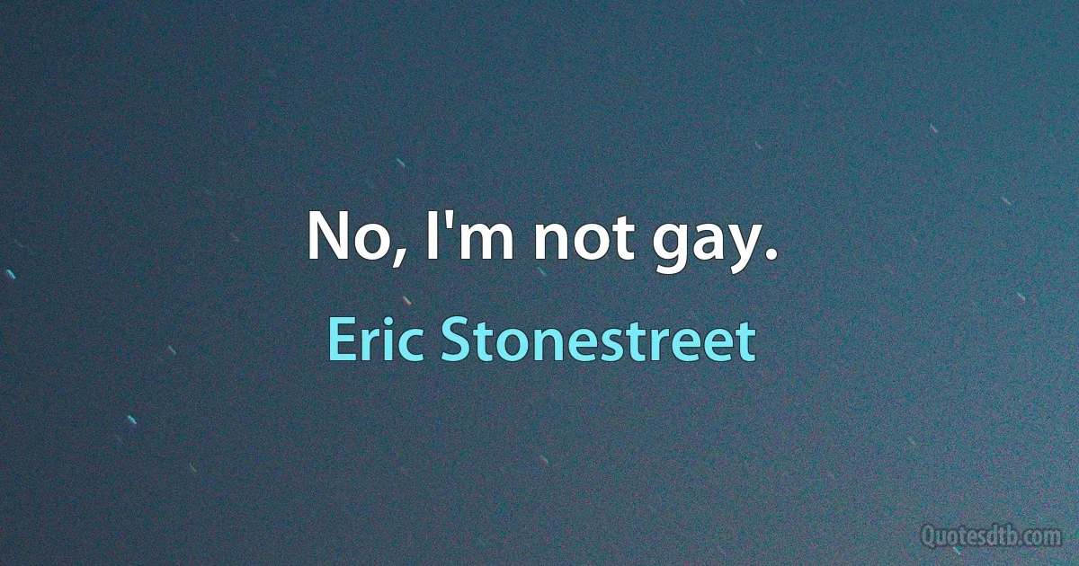 No, I'm not gay. (Eric Stonestreet)