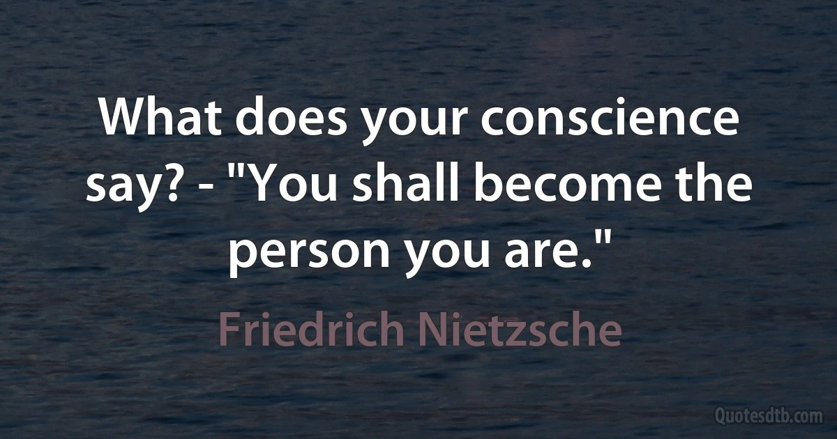 What does your conscience say? - "You shall become the person you are." (Friedrich Nietzsche)