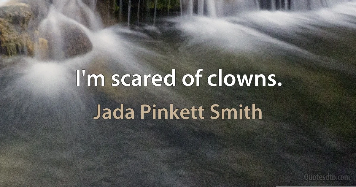 I'm scared of clowns. (Jada Pinkett Smith)