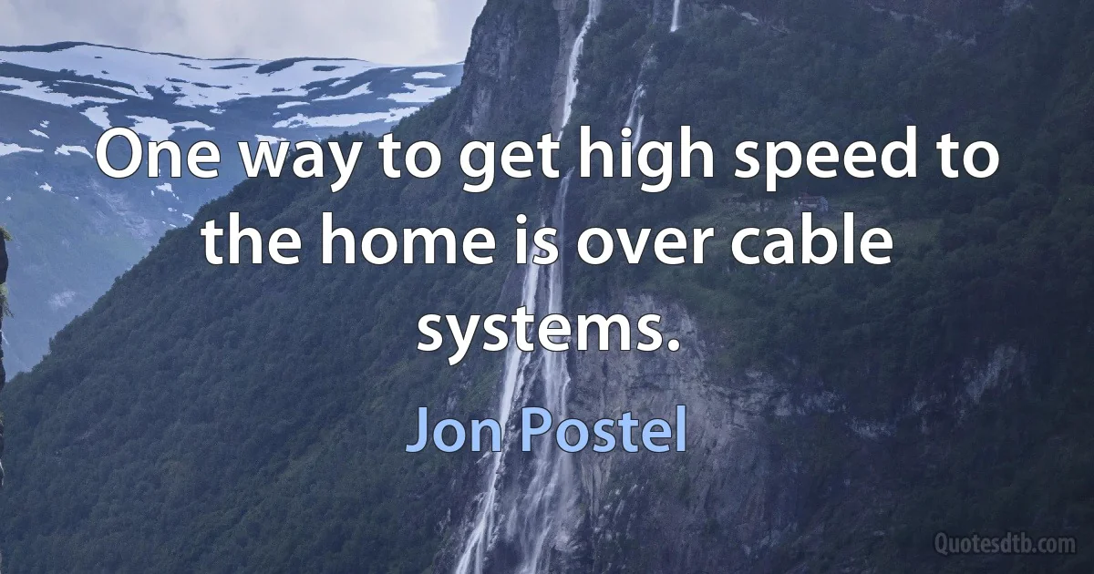 One way to get high speed to the home is over cable systems. (Jon Postel)