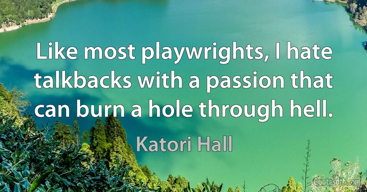 Like most playwrights, I hate talkbacks with a passion that can burn a hole through hell. (Katori Hall)