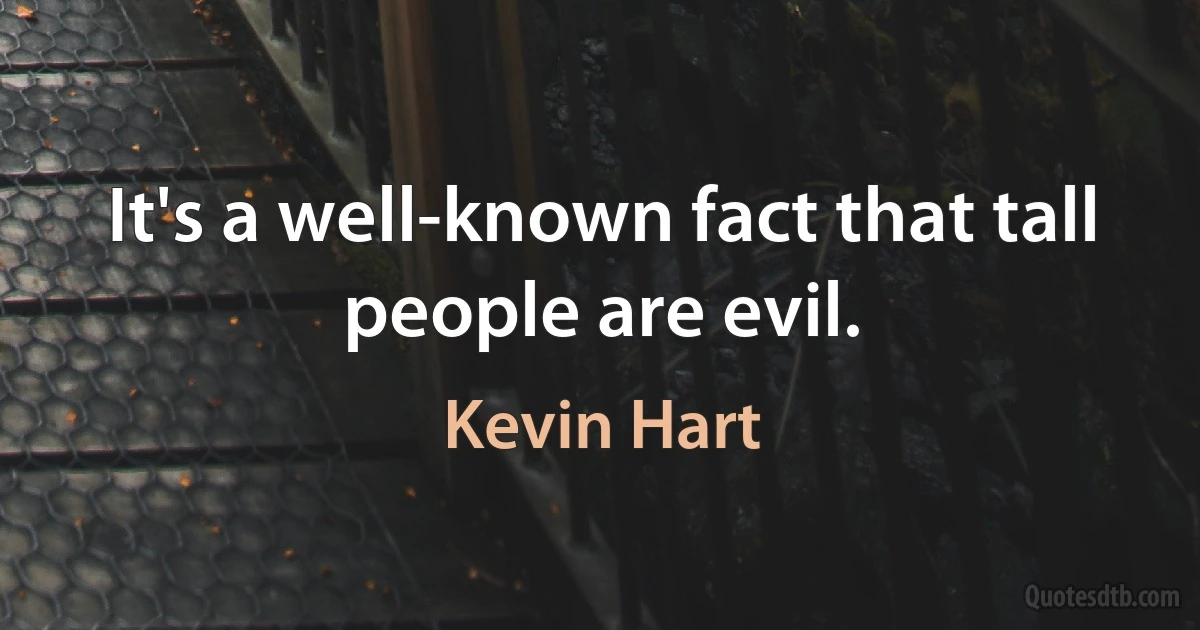 It's a well-known fact that tall people are evil. (Kevin Hart)