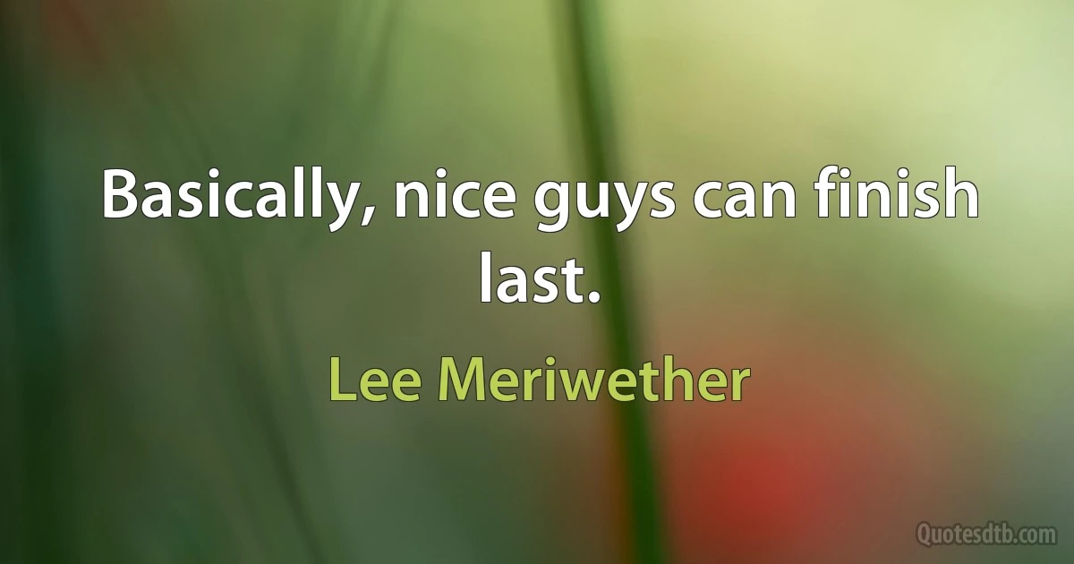 Basically, nice guys can finish last. (Lee Meriwether)