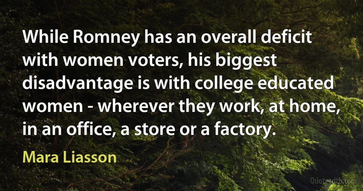 While Romney has an overall deficit with women voters, his biggest disadvantage is with college educated women - wherever they work, at home, in an office, a store or a factory. (Mara Liasson)