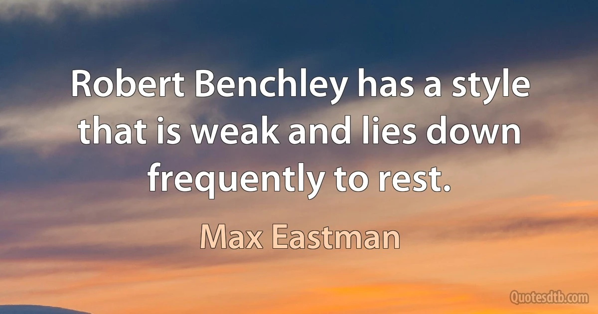 Robert Benchley has a style that is weak and lies down frequently to rest. (Max Eastman)