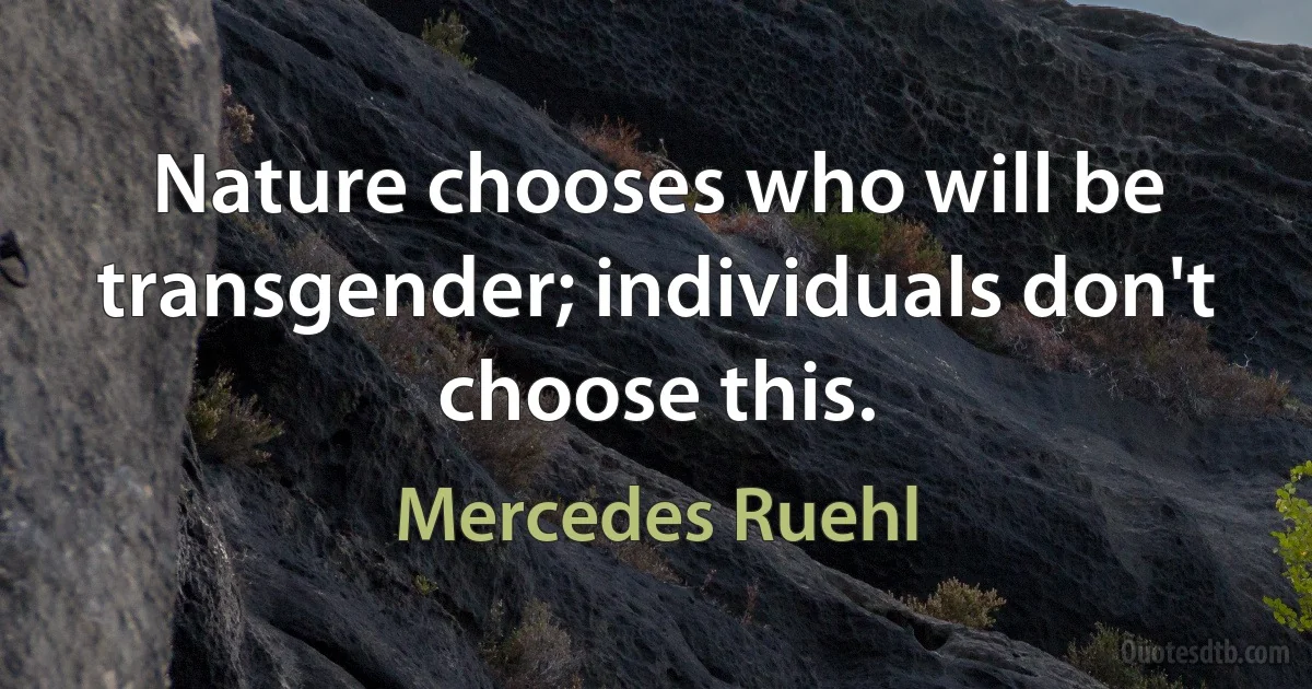 Nature chooses who will be transgender; individuals don't choose this. (Mercedes Ruehl)