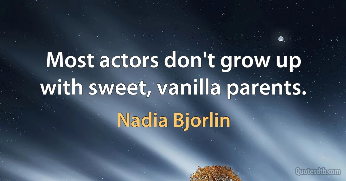 Most actors don't grow up with sweet, vanilla parents. (Nadia Bjorlin)