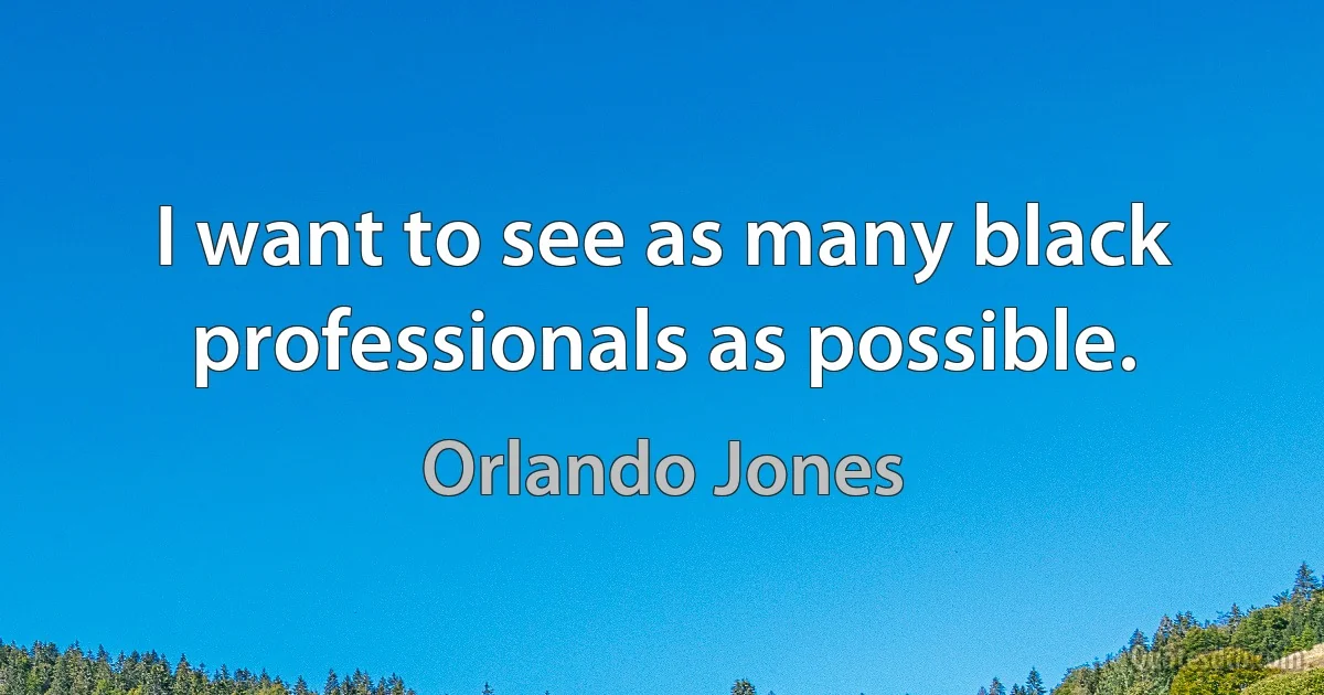 I want to see as many black professionals as possible. (Orlando Jones)