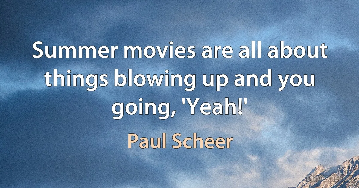 Summer movies are all about things blowing up and you going, 'Yeah!' (Paul Scheer)