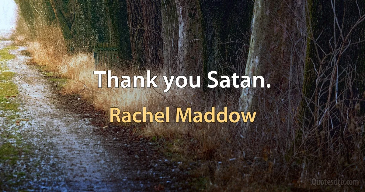 Thank you Satan. (Rachel Maddow)